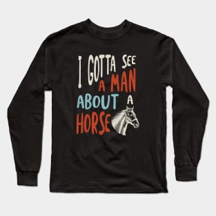 Horse Saying I Gotta See A Man About a Horse Long Sleeve T-Shirt